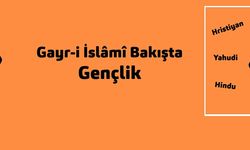 Gayr-i İslâmî Bakışta Gençlik