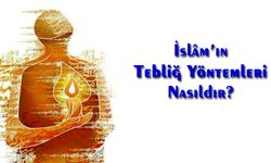 İslâm’ın Tebliğ Yöntemleri Nasıldır?