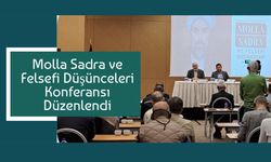 Molla Sadrâ ve Felsefî Düşünceleri Konferansı Düzenlendi
