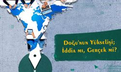 Doğu'nun Yükselişi; İddia mı, Gerçek mi?