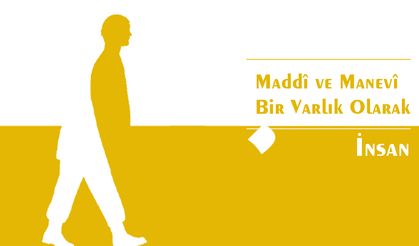 Maddî ve Manevî Varlık; İnsan