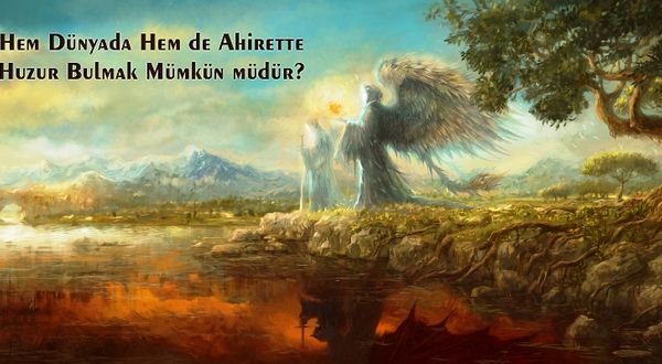 Hem Dünyada Hem de Ahirette Huzur Mümkün mü?