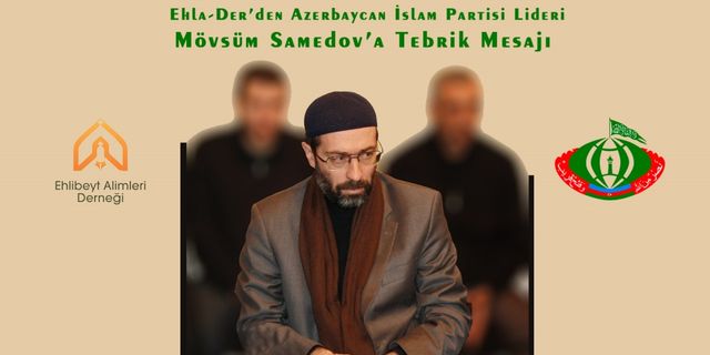 Ehla-Der’den Azerbaycan İslam Partisi Lideri Samedov’a Tebrik Mesajı