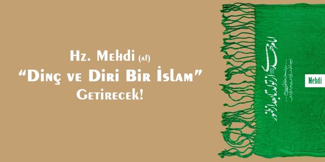 Hz. Mehdi “Dinç ve Diri Bir İslam” Getirecek!