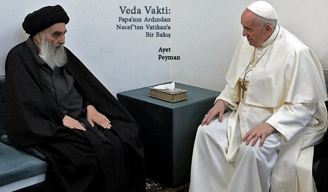 Veda Vakti: Papa’nın Ardından Necef’ten Vatikan’a Bir Bakış