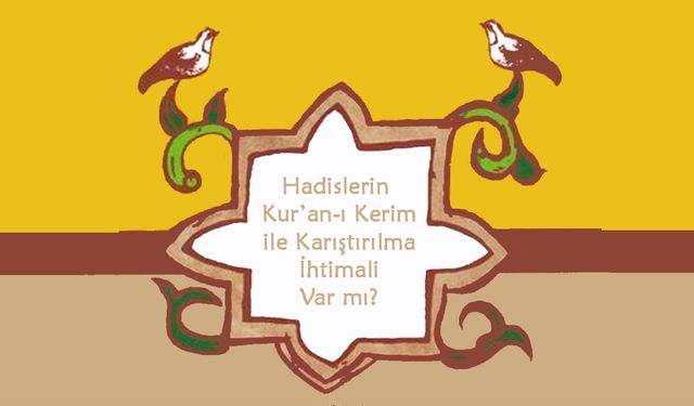 Hadislerin Kur’an ile Karıştırılma İhtimali Var mı?