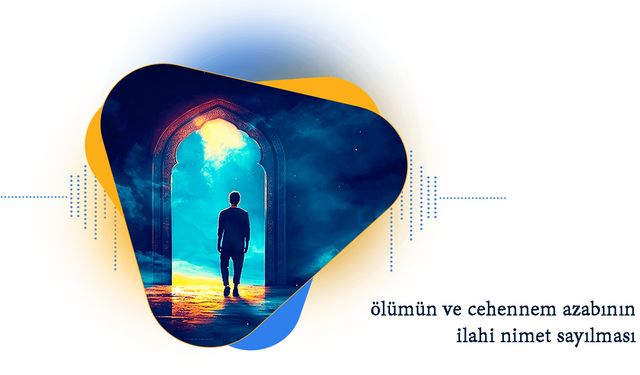 Ölümün ve Cehennem Azabının İlahi Nimet Sayılması