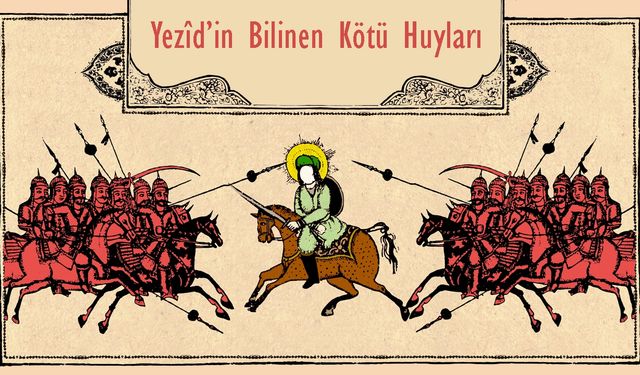 Yezîd’in Bilinen Kötü Huyları