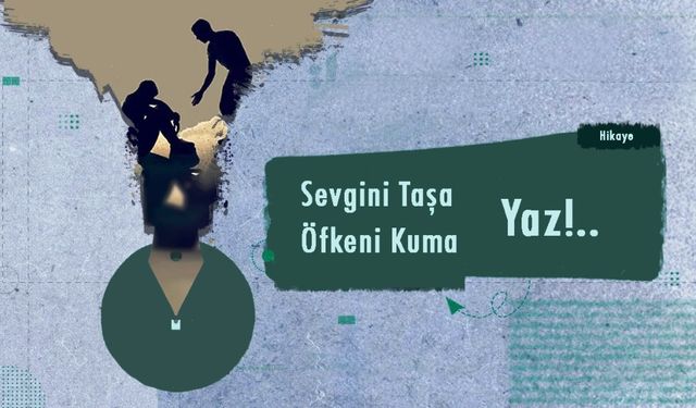 Sevgini Taşa, Öfkeni Kuma Yaz!..
