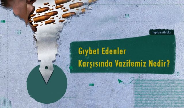 Gıybet Edenler Karşısında Vazifemiz