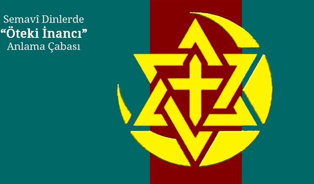 Semavî Dinlerde “Öteki İnancı” Anlama Çabası