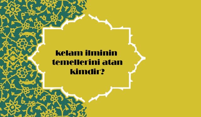 Kelam İlminin Temellerini Atan Kişi