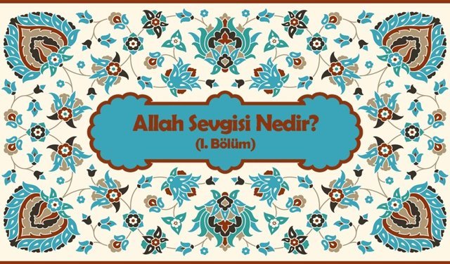 Allah Sevgisi Nedir? (I. Bölüm)