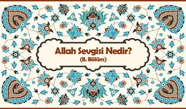 Allah Sevgisi Nedir? (II. Bölüm)