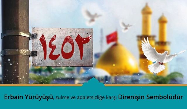 Erbain Yürüyüşü, Zulme ve Adaletsizliğe Karşı Direnişin Sembolüdür