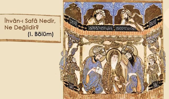 İhvân-ı Safâ Nedir, Ne Değildir? (I. Bölüm)