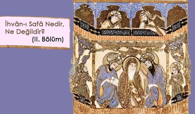 İhvân-ı Safâ Nedir, Ne Değildir? (II. Bölüm)