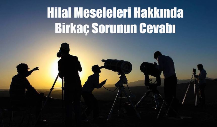 Hilal Meseleleri Hakkında Birkaç Sorunun Cevabı