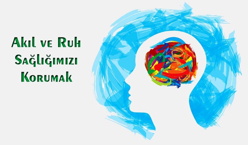 Akıl ve Ruh Sağlığımızı Korumak