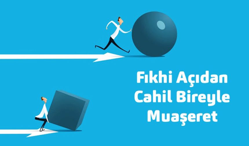 Fıkhi Açıdan Cahil Bireyle Muaşeret