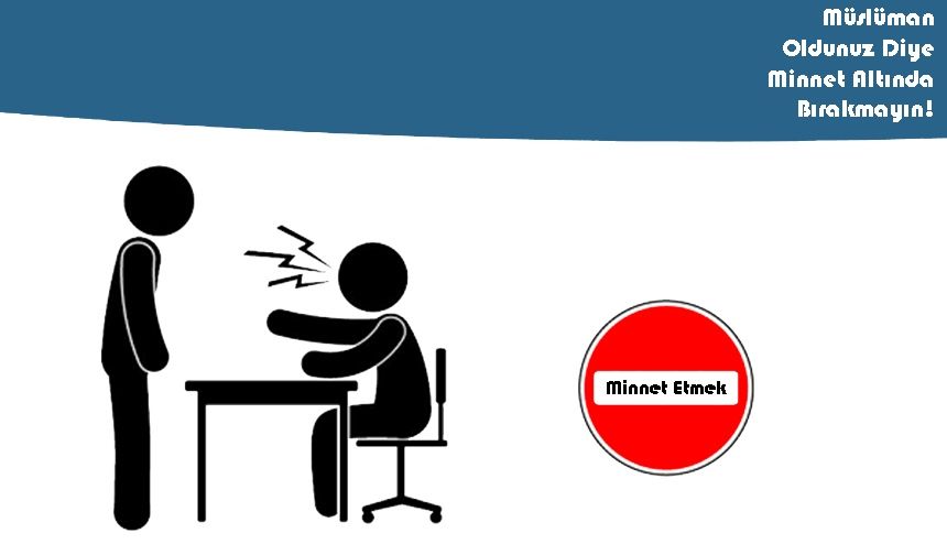 Minnet Altında Bırakmayın!