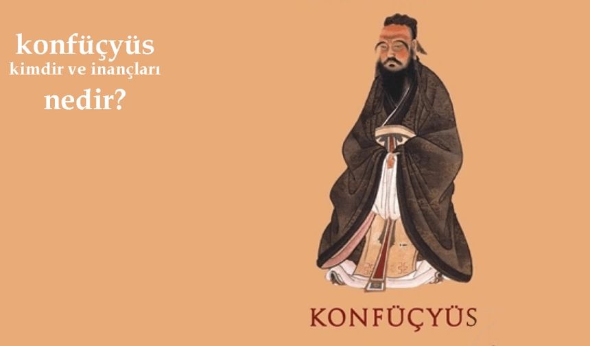 Konfüçyüs Kimdir ve İnançları Nedir?