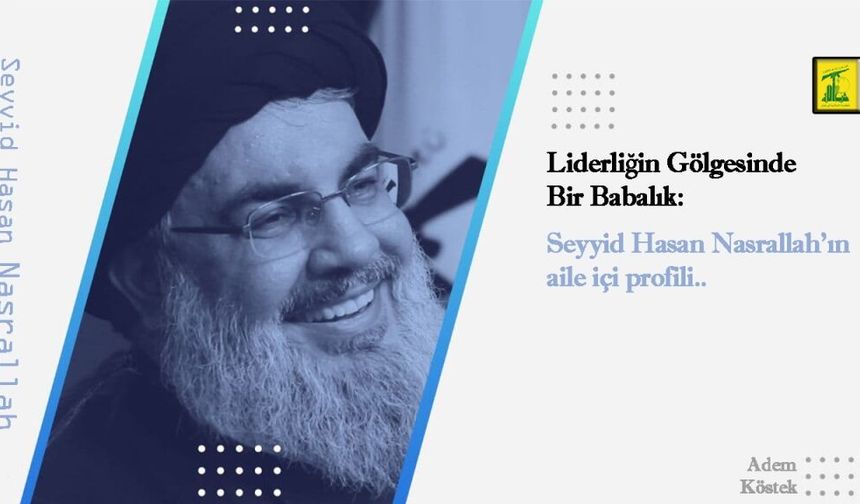 Liderliğin Gölgesinde Bir Babalık: Seyyid Hasan Nasrallah