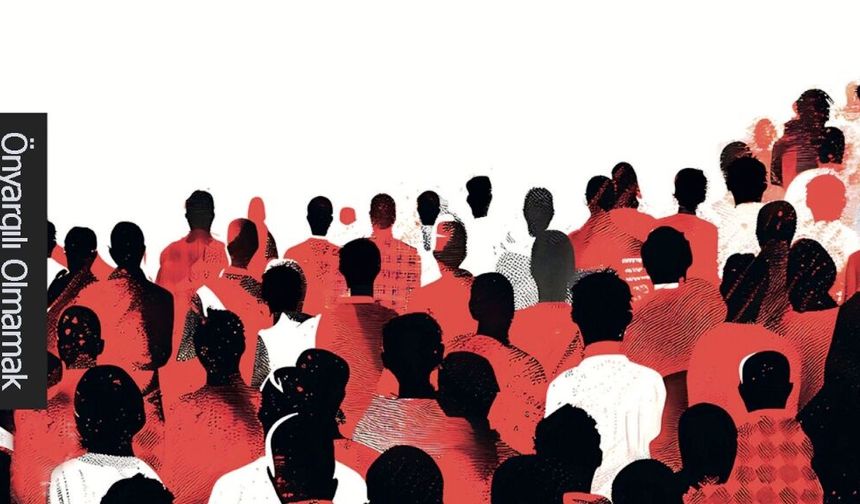 Önyargılı Olmamak