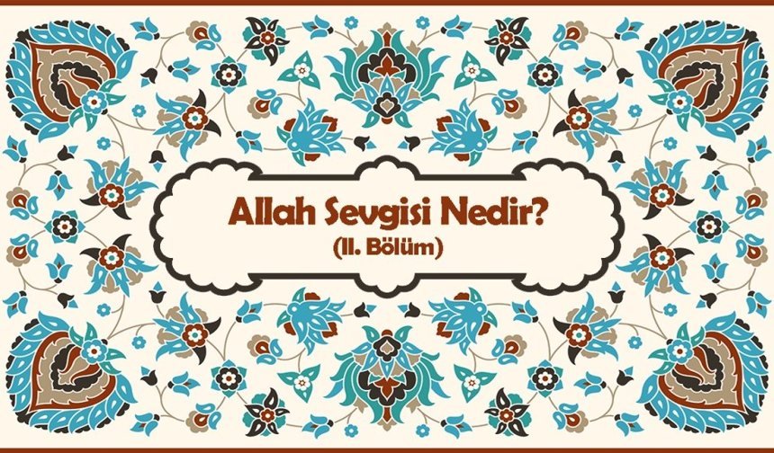 Allah Sevgisi Nedir? (II. Bölüm)