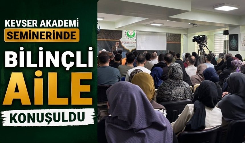Kevser Akademi Seminerinde "Bilinçli Aile” Konuşuldu