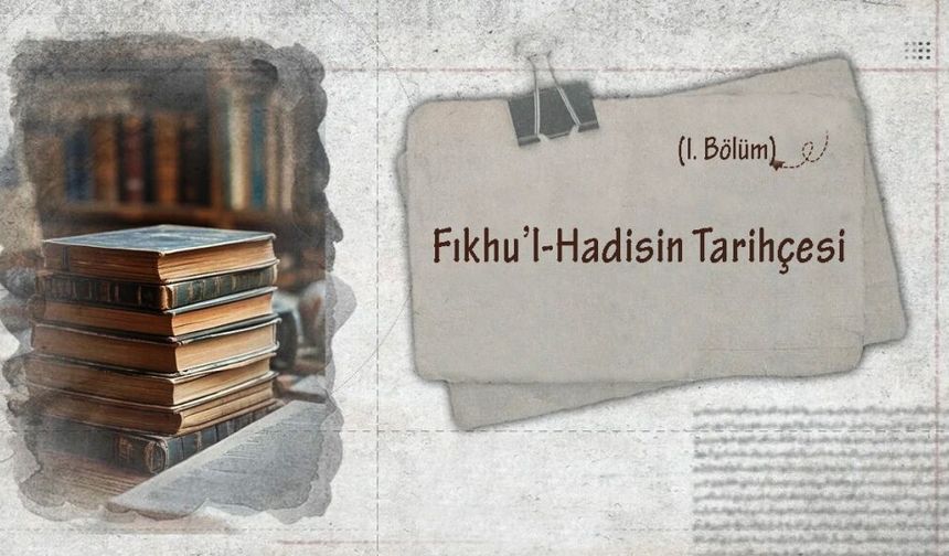 Fıkhu’l-Hadisin Tarihçesi (I. Bölüm)