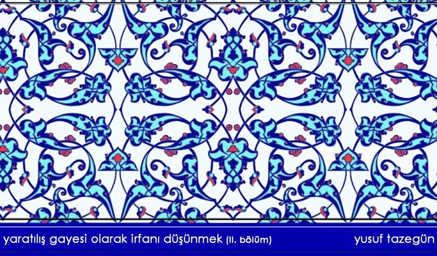 Yaratılış Gayesi Olarak İrfanı Düşünmek (II. Bölüm)