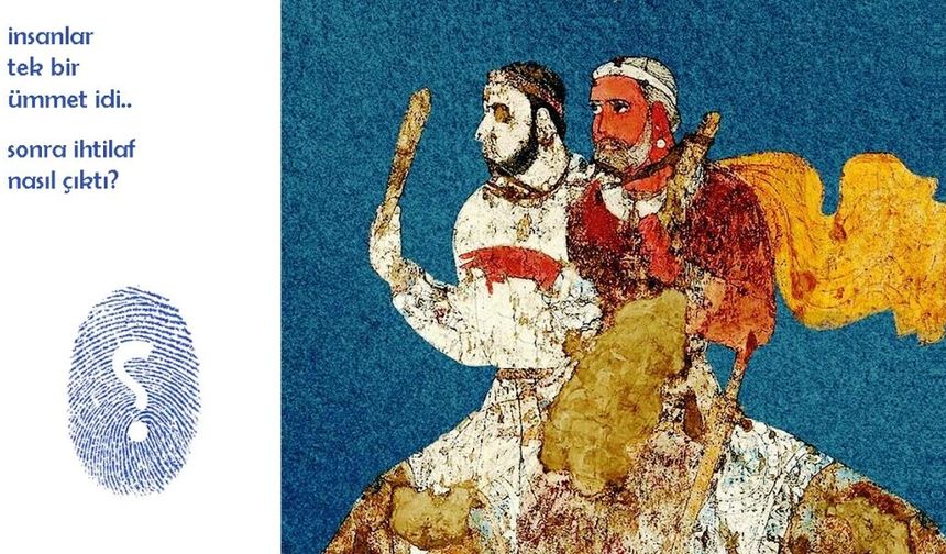 İnsanlar Bir Tek Ümmet idi.. Sonra İhtilaf Nasıl Çıktı?