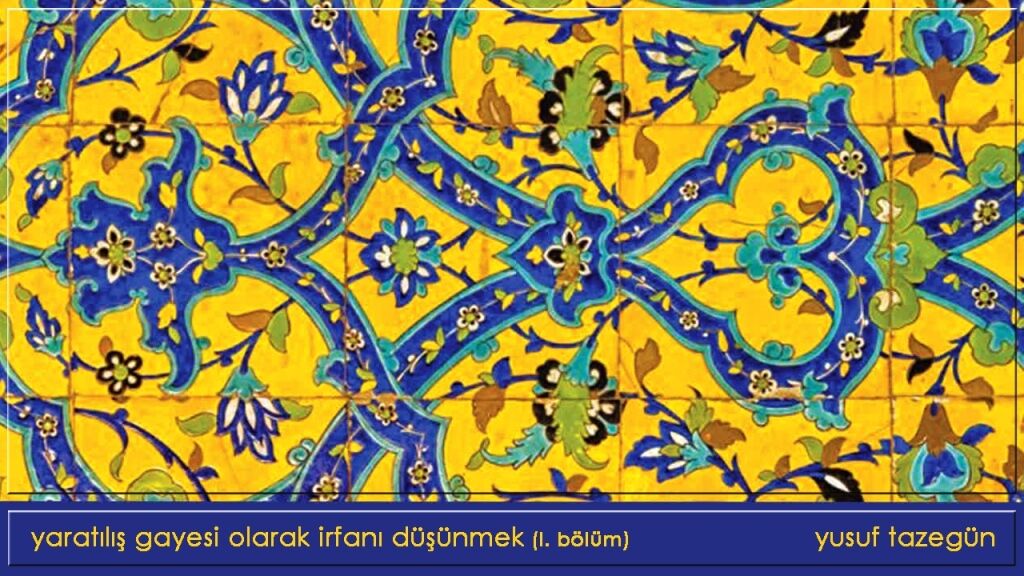 Yaratılış Gayesi Olarak İrfanı Düşünmek (I. Bölüm)
