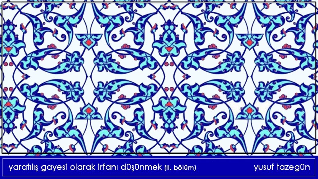 Yaratılış Gayesi Olarak İrfanı Düşünmek (II. Bölüm)